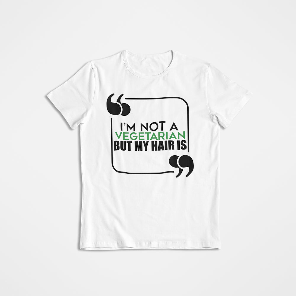 "Im Not A Vegetarian But My Hair Is" Tshirt