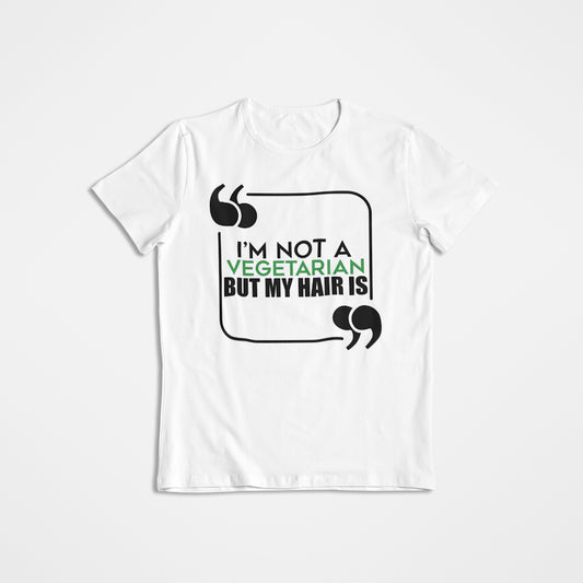 "Im Not A Vegetarian But My Hair Is" Tshirt
